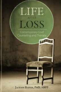 9781936128464-1936128462-Life After Loss: Contemporary Grief Counseling and Therapy
