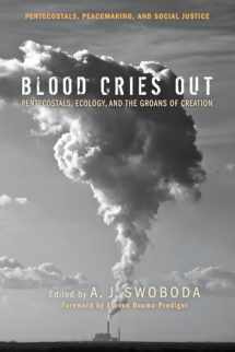 9781625644626-1625644620-Blood Cries Out: Pentecostals, Ecology, and the Groans of Creation (Pentecostals, Peacemaking, and Social Justice)