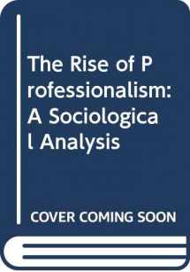9780520039506-0520039505-The Rise of Professionalism: A Sociological Analysis