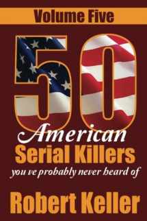 9781535138468-1535138467-50 American Serial Killers You?ve Probably Never Heard Of Volume 5