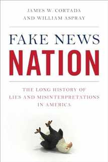 9781538131107-1538131102-Fake News Nation: The Long History of Lies and Misinterpretations in America