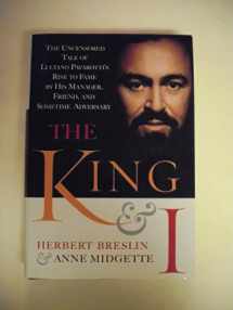 9780385509725-0385509723-The King and I: The Uncensored Tale of Luciano Pavarotti's Rise to Fame by His Manager, Friend and Sometime Adversary