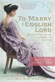 9780761171959-0761171959-To Marry an English Lord: Tales of Wealth and Marriage, Sex and Snobbery in the Gilded Age