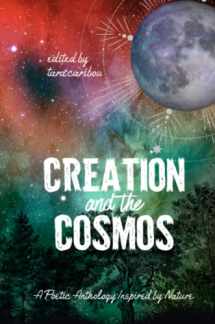 9781736041741-1736041746-Creation and the Cosmos: A Poetic Anthology Inspired by Nature