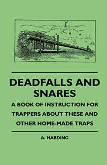 9781445509846-1445509849-Deadfalls And Snares - A Book Of Instruction For Trappers About These And Other Home-Made Traps