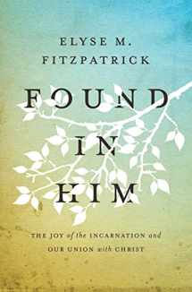 9781433533235-1433533235-Found in Him: The Joy of the Incarnation and Our Union with Christ