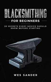 9781710924084-171092408X-Blacksmithing for Beginners: 20 Secrets Every Novice Should Know Before Starting