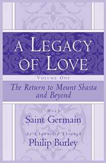 9781883389567-1883389569-A Legacy of Love, Volume One: The Return to Mount Shasta and Beyond