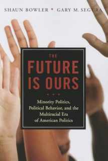 9781604267273-1604267275-The Future Is Ours: Minority Politics, Political Behavior, and the Multiracial Era of American Politics