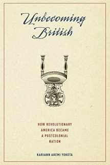 9780190217877-0190217871-Unbecoming British: How Revolutionary America Became a Postcolonial Nation