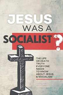 9780976792901-0976792907-Jesus Was A Socialist?: The Life Or Death Truth Everyone Needs To Know About Jesus & Socialism