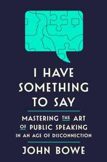 9781400062102-1400062101-I Have Something to Say: Mastering the Art of Public Speaking in an Age of Disconnection