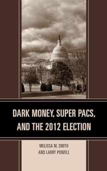 9781498532150-1498532152-Dark Money, Super PACs, and the 2012 Election (Lexington Studies in Political Communication)