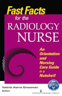 9780826129369-0826129366-Fast Facts for the Radiology Nurse: An Orientation and Nursing Care Guide in a Nutshell: An Orientation and Nursing Care Guide in a Nutshell