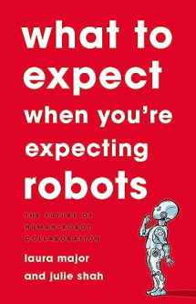 9781541699113-1541699114-What To Expect When You're Expecting Robots: The Future of Human-Robot Collaboration