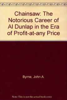 9780756780456-0756780454-Chainsaw: The Notorious Career of Al Dunlap in the Era of Profit-at-any Price