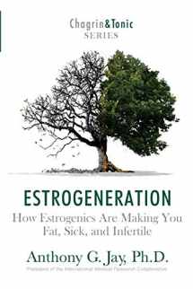 9781946546050-1946546054-Estrogeneration: How Estrogenics Are Making You Fat, Sick, and Infertile (Chagrin and Tonic Series)
