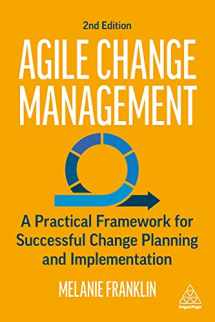 9781398603165-1398603163-Agile Change Management: A Practical Framework for Successful Change Planning and Implementation