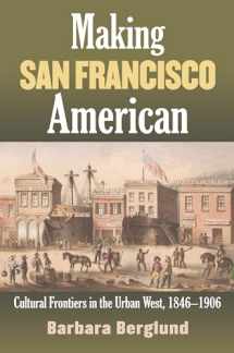 9780700617227-0700617221-Making San Francisco American: Cultural Frontiers in the Urban West, 1846-1906