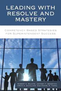 9781475828139-1475828136-Leading with Resolve and Mastery: Competency-Based Strategies for Superintendent Success (The Concordia University Leadership Series)