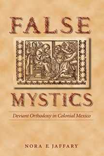 9780803218406-0803218400-False Mystics: Deviant Orthodoxy in Colonial Mexico (Engendering Latin America)