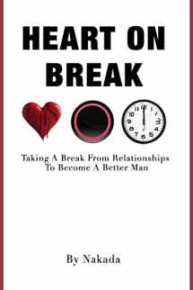 9780692755587-0692755586-Heart On Break: Taking a break from relationships to become a better man