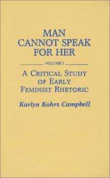 9780313256493-0313256497-Man Cannot Speak for Her: Volume I; A Critical Study of Early Feminist Rhetoric (Contributions in Women's Studies)