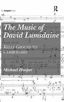 9781409428763-1409428761-The Music of David Lumsdaine: Kelly Ground to Cambewarra
