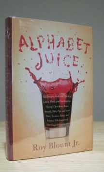 9780374103699-0374103690-Alphabet Juice: The Energies, Gists, and Spirits of Letters, Words, and Combinations Thereof; Their Roots, Bones, Innards, Piths, Pips, and Secret Parts, Tinctures, T