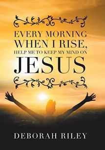 9781796092455-1796092452-Every Morning When I Rise, Help Me to Keep My Mind on Jesus