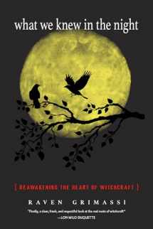 9781578636518-1578636515-What We Knew in the Night: Reawakening the Heart of Witchcraft