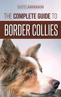 9781952069598-1952069599-The Complete Guide to Border Collies: Training, teaching, feeding, raising, and loving your new Border Collie puppy