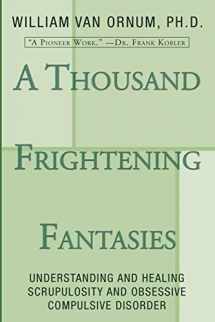 9781597520195-1597520195-A Thousand Frightening Fantasies: Understanding and Healing Scrupulosity and Obsessive Compulsive Disorder