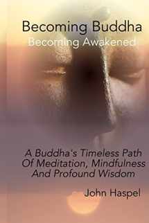 9780985340377-0985340371-Becoming Buddha: A Buddha's Timeless Path Of Meditation, Mindfulness And Profound Wisdom.