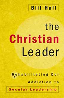 9780310525332-0310525330-The Christian Leader: Rehabilitating Our Addiction to Secular Leadership