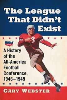 9781476665344-1476665346-The League That Didn't Exist: A History of the All-American Football Conference, 1946-1949