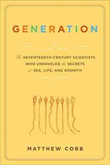9781596910362-1596910364-Generation: The Seventeenth-Century Scientists Who Unraveled the Secrets of Sex, Life, and Growth