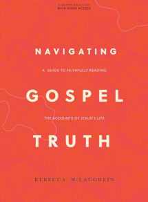 9781087768373-1087768373-Navigating Gospel Truth - Bible Study Book with Video Access: A Guide to Faithfully Reading the Accounts of Jesus's Life