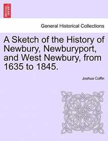 9781240924332-124092433X-A Sketch of the History of Newbury, Newburyport, and West Newbury, from 1635 to 1845.