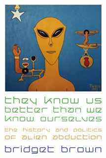 9780814799222-0814799221-They Know Us Better Than We Know Ourselves: The History and Politics of Alien Abduction