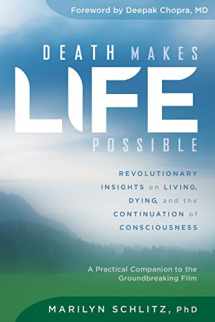 9781622034161-1622034163-Death Makes Life Possible: Revolutionary Insights on Living, Dying, and the Continuation of Consciousness