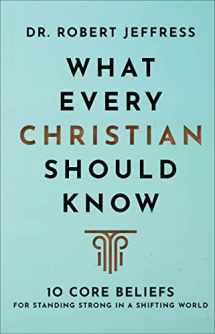 9781540902122-1540902129-What Every Christian Should Know: 10 Core Beliefs for Standing Strong in a Shifting World (A Basic Introduction to Bible Doctrine & Theology)