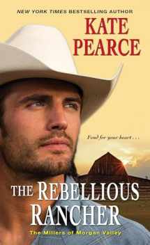 9781420148251-1420148257-The Rebellious Rancher (The Millers of Morgan Valley)