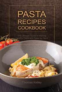 9781516925971-1516925971-Pasta Recipes Cookbook: The Ultimate Guide to Making Healthy Pasta and Pasta by Hand