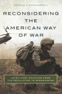 9781626160675-1626160678-Reconsidering the American Way of War: US Military Practice from the Revolution to Afghanistan