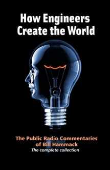 9780983966104-0983966109-How engineers create the world: Bill Hammack's public radio commentaries