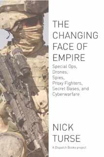 9781608463107-1608463109-The Changing Face of Empire: Special Ops, Drones, Spies, Proxy Fighters, Secret Bases, and Cyberwarfare (Dispatch Books)