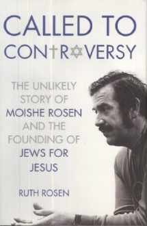 9781595554918-1595554912-Called to Controversy: The Unlikely Story of Moishe Rosen and the Founding of Jews for Jesus