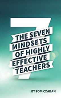 9781549539565-1549539566-The 7 Mindsets Of Highly Effective Teachers: Become A Better Teacher Today!