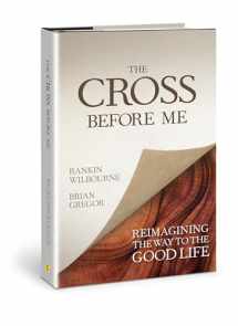9780781413336-0781413338-The Cross Before Me: Reimagining the Way to the Good Life